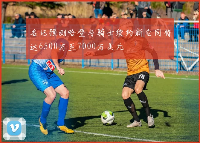 名记预测哈登与骑士续约新合同将达6500万至7000万美元
