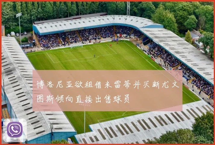 博洛尼亚欲租借米雷蒂并买断尤文图斯倾向直接出售球员